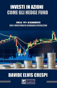 Title: Investi in azioni come gli Hedge Fund: Fino al 100% di rendimento con l'investimento azionario speculativo, Author: Davide Elvis Crespi