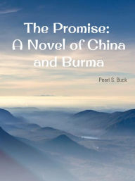Title: The Promise: A Novel of China and Burma, Author: Pearl S. Buck