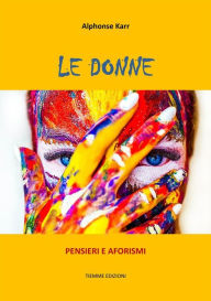 Title: Le donne: Pensieri e Aforismi, Author: Alphonse Karr