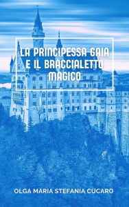Title: La principessa Gaia e il braccialetto magico, Author: Olga Maria Stefania Cucaro