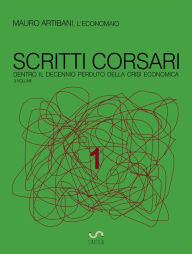 Title: Scritti Corsari 1: Dentro il decennio perduto della crisi economica, Author: Mauro Artibani