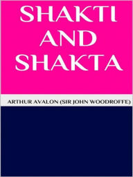 Title: Shakti and shakta, Author: Arthur Avalon (sir John Woodroffe)