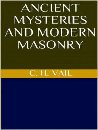 Title: Ancient Mysteries and Modern Masonry, Author: C. H. Vail