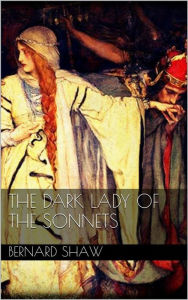 Title: The Dark Lady of the Sonnets, Author: Bernard Shaw