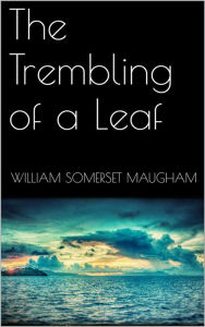 Title: The Trembling of a Leaf, Author: William Somerset Maugham