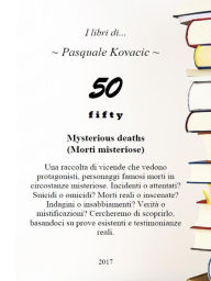 Title: 50 Fifty Mysterious deaths: (Morti misteriose), Author: Pasquale Kovacic