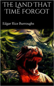 Title: The Land That Time Forgot, Author: Edgar Rice Burroughs