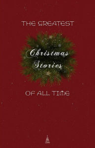 Title: The Greatest Christmas Stories of All Time: Timeless Classics That Celebrate the Season, Author: Lucy Maud Montgomery