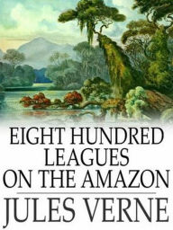 Title: Eight Hundred Leagues on the Amazon, Author: Jules Verne