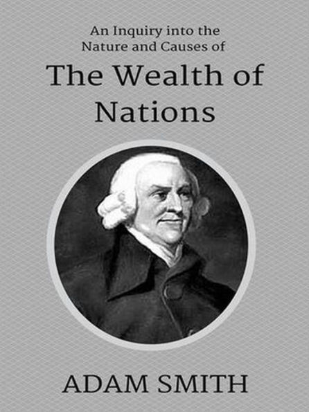 An Inquiry into the Nature and Causes of the Wealth of Nations