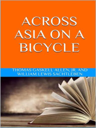 Title: Across Asia on a Bicycle, Author: THOMAS GASKELL ALLEN