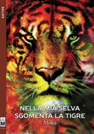 Title: Nella mia selva sgomenta la tigre, Author: Moka