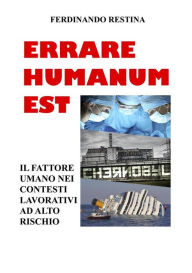 Title: Errare Humanum Est: Il Fattore Umano nei contesti lavorativi ad alto rischio, Author: Ferdinando Restina