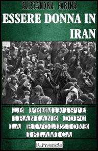 Title: Essere donna in Iran: Le femministe iraniane dopo la rivoluzione islamica, Author: Alessandra Farina