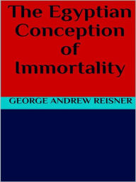 Title: The Egyptian Conception of Immortality, Author: George Andrew Reisner