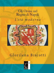 Title: Gli Orsini nel Regno di Napoli: L'età moderna, Author: Glorilena Biscotti
