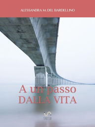 Title: A un passo dalla vita, Author: Alessandra M. del Bardellino