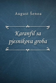 Title: Karanfil sa pjesnikova groba, Author: August Senoa