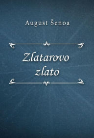 Title: Zlatarovo zlato, Author: August Senoa