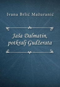 Title: Jasa Dalmatin, potkralj Gudzerata, Author: Ivana Brlic-Mazuranic