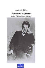 Title: Imparare a sparare: Vita di Vladimir Ze'ev Jabotinsky, Author: Vincenzo Pinto