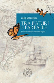 Title: Tra bisturi e farfalle: La scienza al tempo di Vincenzo Ragazzi, Author: Lucio Margherita