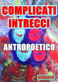 Title: Complicati intrecci, Author: Antropoetico