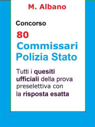 Title: Concorso 80 Commissari Polizia di Stato: Tutti i quesiti ufficiali della prova preselettiva, Author: M. Albano