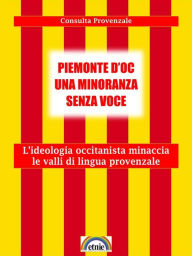 Title: Piemonte d'oc una minoranza senza voce: L'ideologia occitanista minaccia le valli di lingua provenzale, Author: Consulta Provenzale