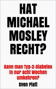 Title: Hat Michael Mosley recht?: Kann man Typ-2-Diabetes in nur acht Wochen umkehren?, Author: Sven Platt