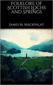 Title: Folklore of Scottish Lochs and Springs, Author: James M. Mackinlay