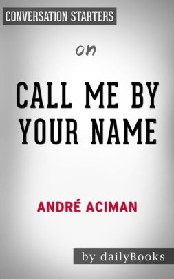 Call Me By Your Name By Andre Aciman Conversation Starters By Dailybooks Nook Book Ebook Barnes Noble