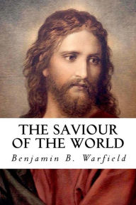 Title: The Saviour of the World, Author: B. B. Warfield