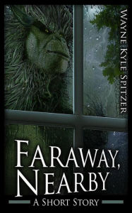 Title: Faraway, Nearby, Author: Wayne Kyle Spitzer