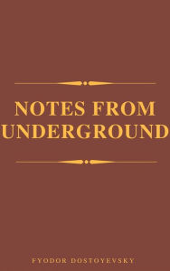 Title: Notes From The Underground, Author: Fyodor Mikhailovich Dostoyevsky