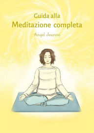 Title: Guida alla Meditazione completa, Author: Angel Jeanne