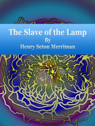 Title: The Slave of the Lamp, Author: Henry Seton Merriman