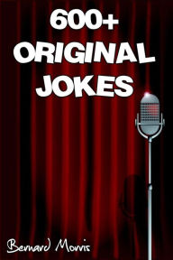 Title: 600+ Original Jokes, Author: Bernard Morris