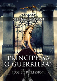 Title: Principessa o Guerriera?: Poesie e Riflessioni, Author: Serena Baldoni
