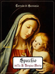 Title: Specchio della Beata Vergine Maria, Author: Corrado di Sassonia