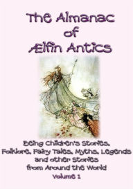 Title: The ALMANAC of AELFIN ANTICS Vol 1 - 10 Children's Folk and Fairy tales, Author: Anon E. Mouse