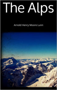 Title: The Alps, Author: Arnold Henry Moore Lunn