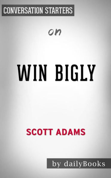 Win Bigly: by Scott Adams Conversation Starters