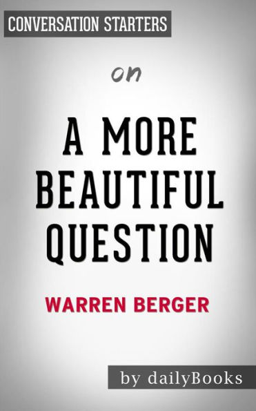 A More Beautiful Questions: by Warren Berger??????? Conversation Starters