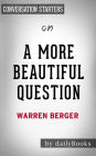 A More Beautiful Questions: by Warren Berger??????? Conversation Starters