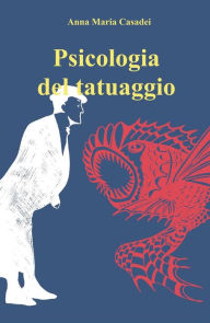 Title: Psicologia del Tatuaggio: Nuova Edizione riveduta e corretta, Author: Anna Maria Casadei