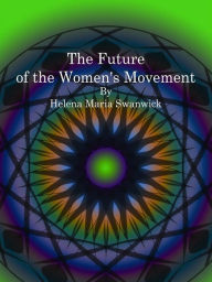 Title: The Future of the Women's Movement, Author: Helena Maria Swanwick