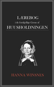 Title: Laerebog i de forskjellige Grene af huusholdningen, Author: Hanna Winsnes