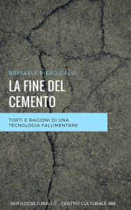Title: La fine del cemento: Torti e ragioni di una tecnologia fallimentare, Author: Raffaele Piero Galli
