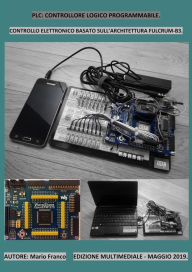 Title: PLC: Controllore logico programmabile: Controllo elettronico basato sull'architettura Fulcrum-B3, Author: Mario Franco